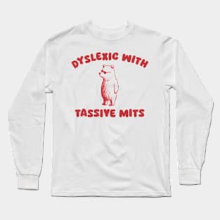 Dyslexic With Tassive Mits Long Sleeve T-Shirt